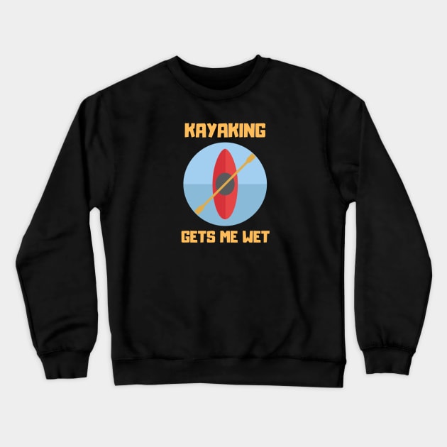 KAYAKING GETS ME WET... Crewneck Sweatshirt by Boga